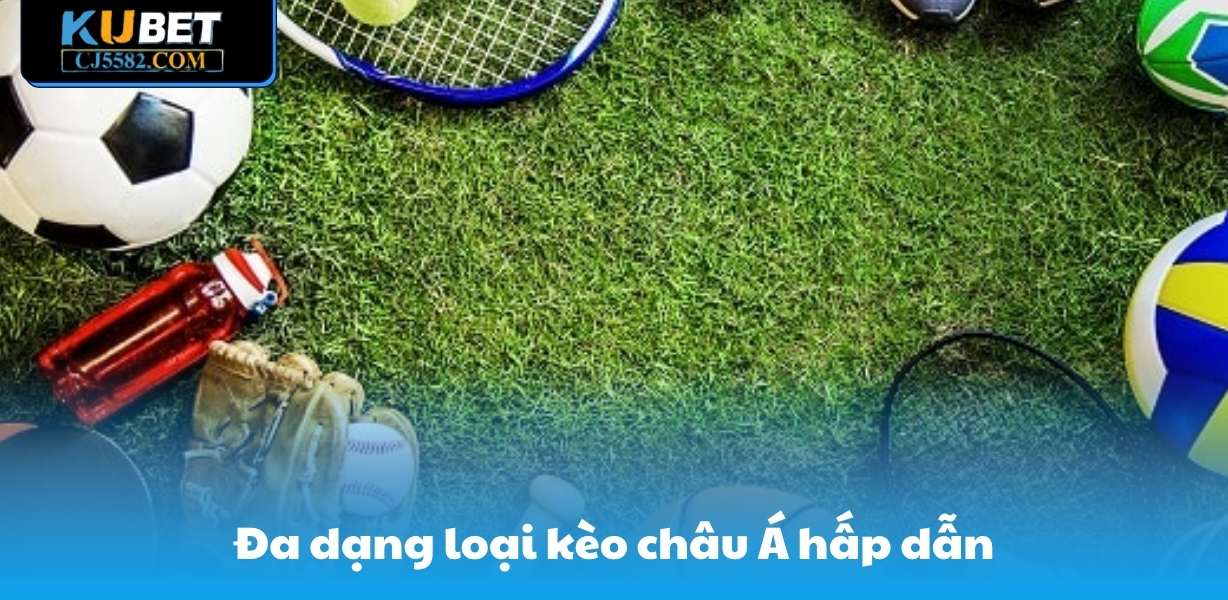 Đa dạng loại kèo châu Á hấp dẫn