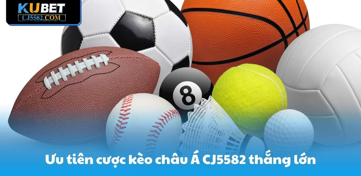 Ưu tiên cược kèo châu Á CJ5582 thắng lớn