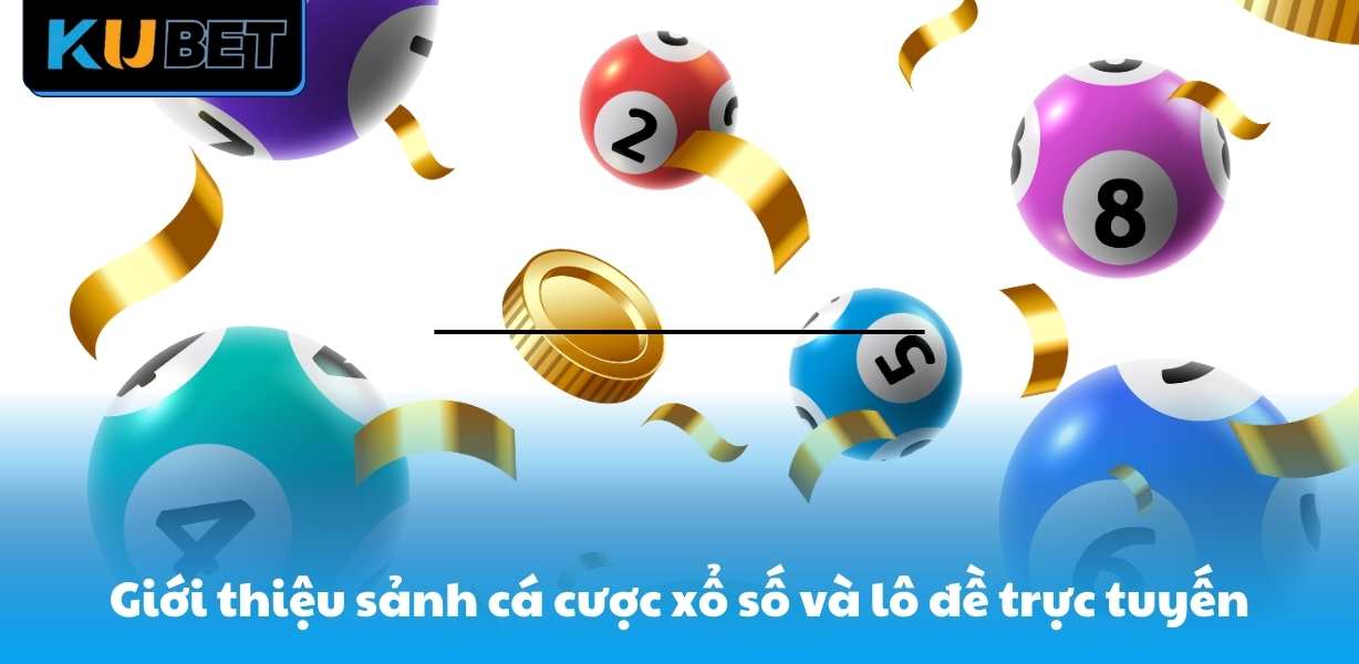 Giới thiệu đôi nét về sảnh cá cược xổ số và lô đề trực tuyến